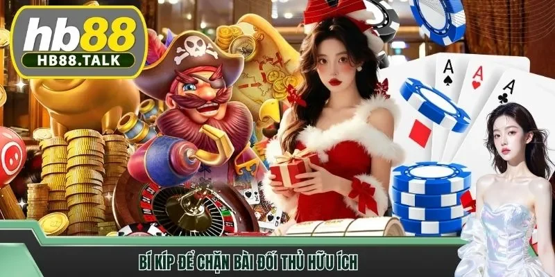 Bí kíp để chặn bài đối thủ hữu ích