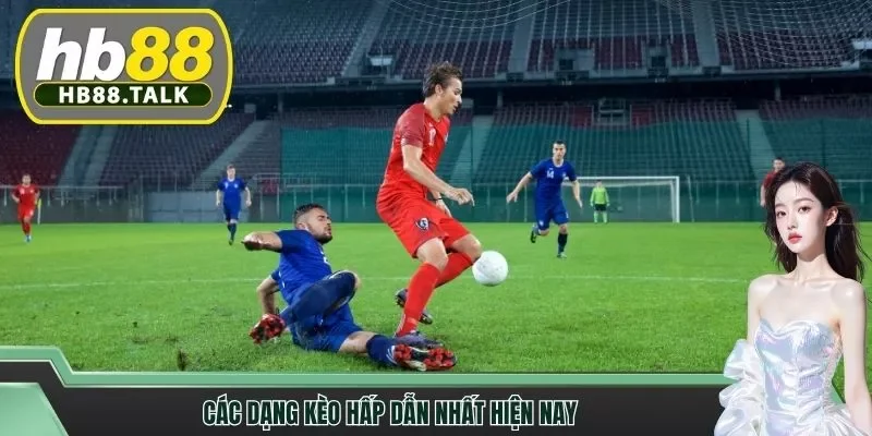 Các dạng kèo hấp dẫn nhất hiện nay