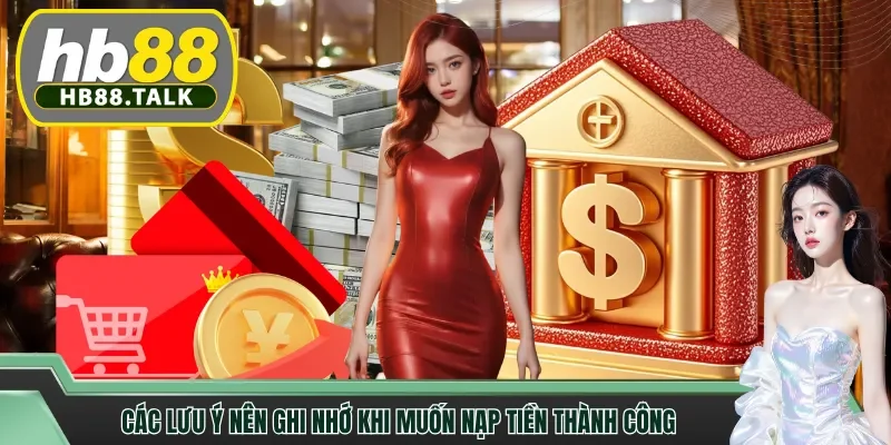 Các lưu ý nên ghi nhớ khi muốn nạp tiền thành công