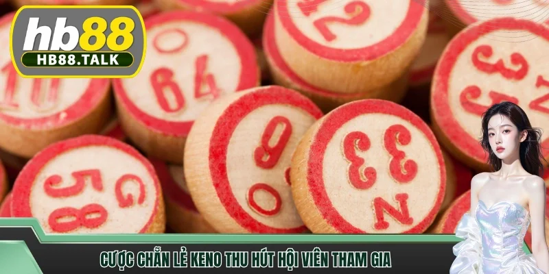 Cược chẵn lẻ Keno thu hút hội viên tham gia