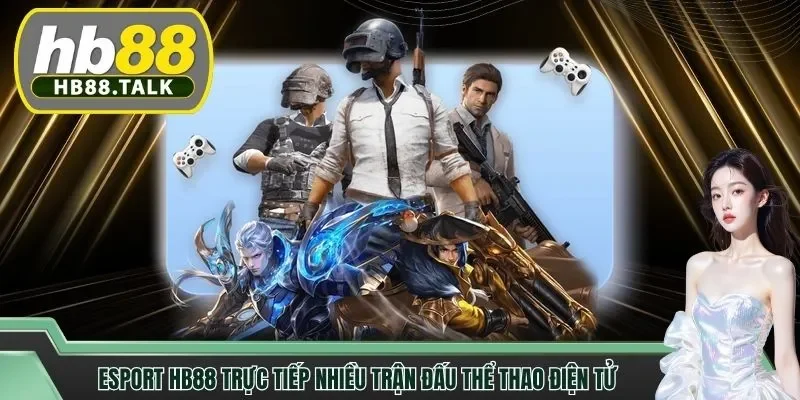 Esport HB88 trực tiếp nhiều trận đấu thể thao điện tử