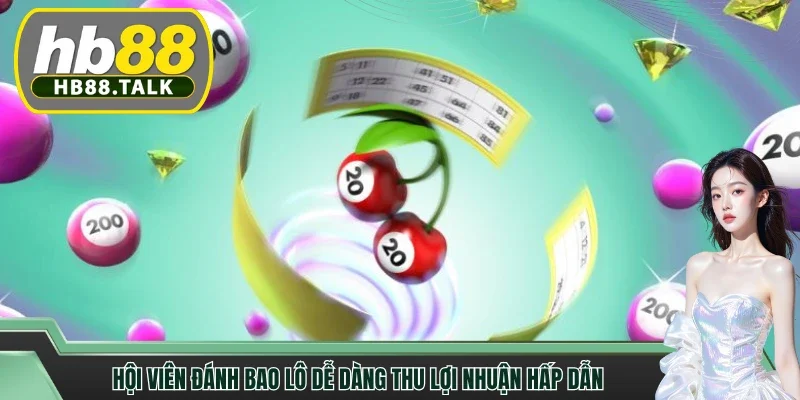 Hội viên đánh bao lô dễ dàng thu lợi nhuận hấp dẫn