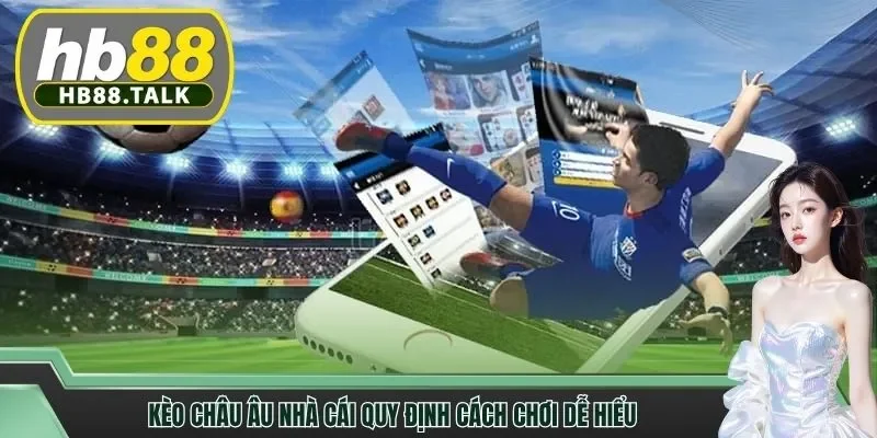 Kèo châu Âu nhà cái quy định cách chơi dễ hiểu