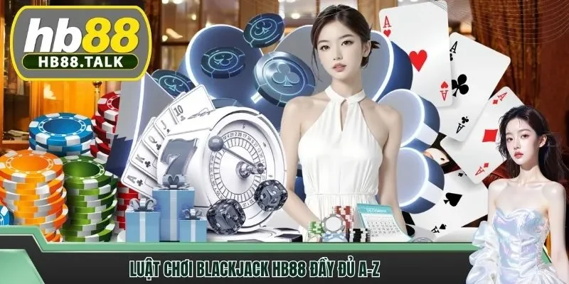 Luật chơi Blackjack HB88 đầy đủ A-Z