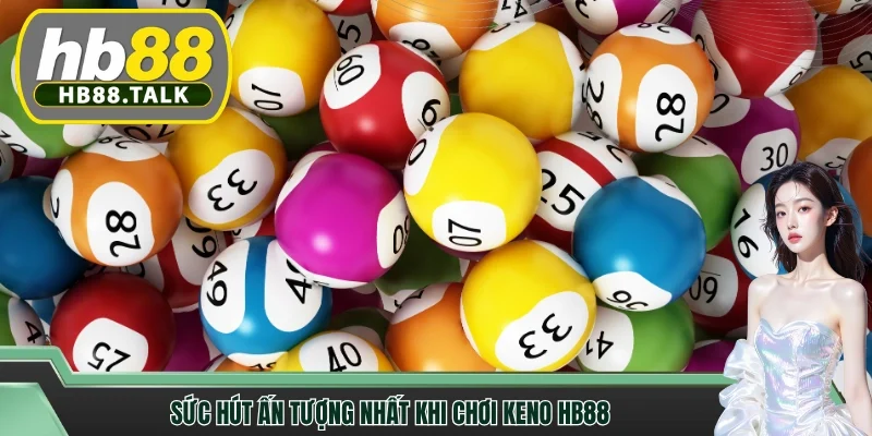 Sức hút ấn tượng nhất khi chơi Keno HB88Sức hút ấn tượng nhất khi chơi Keno HB88
