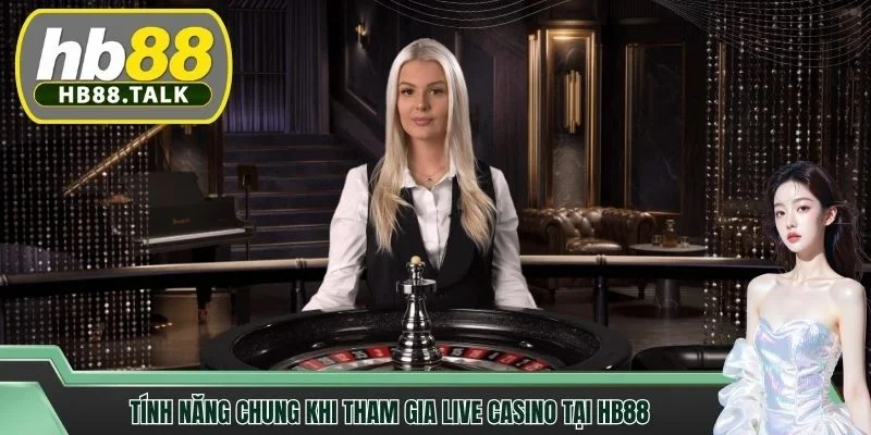 Tính năng chung khi tham gia live casino tại HB88
