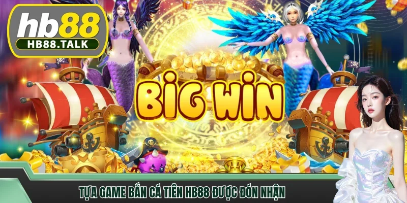 Tựa game bắn cá tiên HB88 được đón nhận
