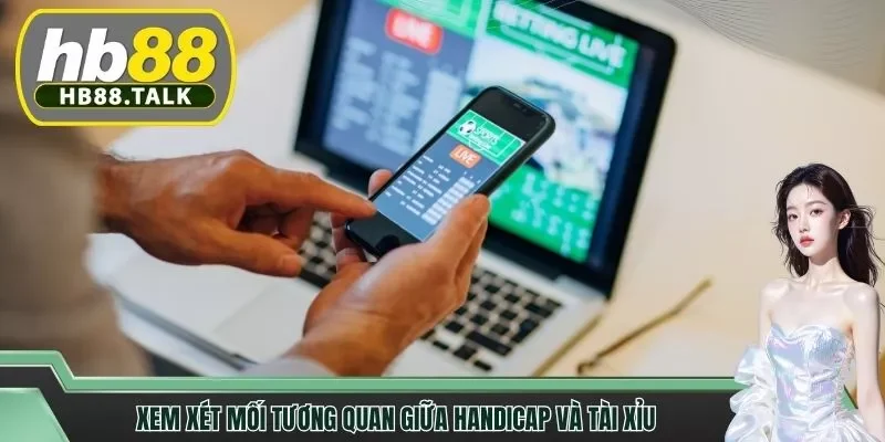 Xem xét mối tương quan giữa handicap và tài xỉu