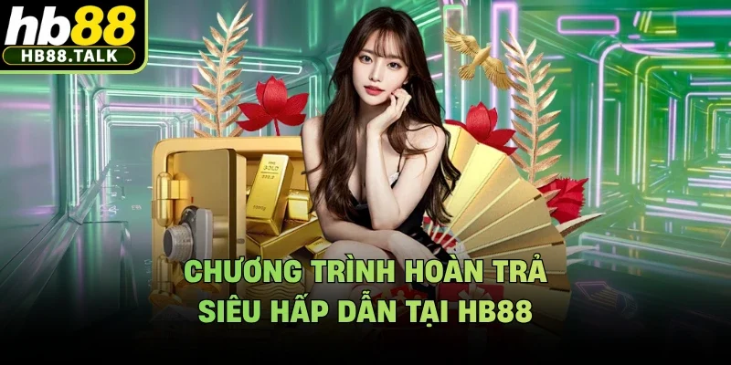 Chương trình hoàn trả siêu hấp dẫn tại HB88