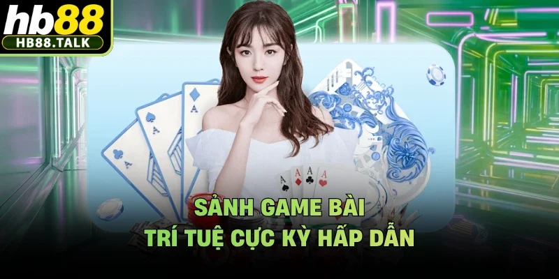 Sảnh game bài trí tuệ cực kỳ hấp dẫn